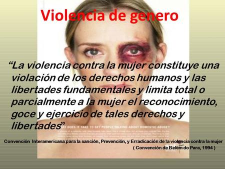 Violencia de genero “La violencia contra la mujer constituye una violación de los derechos humanos y las libertades fundamentales y limita total o parcialmente.