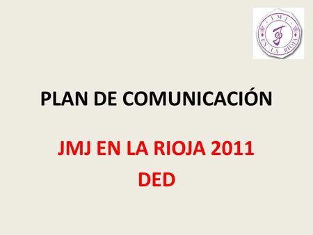 PLAN DE COMUNICACIÓN JMJ EN LA RIOJA 2011 DED.