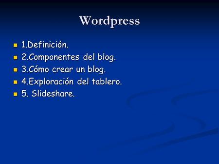 Wordpress 1.Definición. 2.Componentes del blog. 3.Cómo crear un blog.