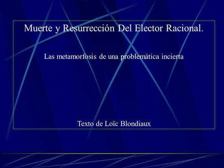 Muerte y Resurrección Del Elector Racional. Las metamorfosis de una problemática incierta Texto de Loïc Blondiaux.