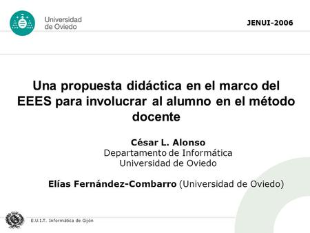 JENUI-2006 E.U.I.T. Informática de Gijón Una propuesta didáctica en el marco del EEES para involucrar al alumno en el método docente César L. Alonso Departamento.