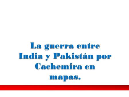 La guerra entre India y Pakistán por Cachemira en mapas.
