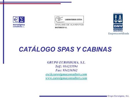 CATÁLOGO SPAS Y CABINAS Grupo Eurosigma, S.L. Empresa certificada GRUPO EUROSIGMA, S.L. Telf.: 934215594 Fax: 934216562