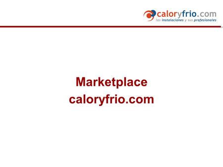 Marketplace caloryfrio.com. CaloryFrio.com comienza su andadura en el año 2000 y actualmente es el portal lider en el sector de las instalaciones de climatización.