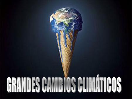 GRANDES CAMBIOS CLIMÁTICOS