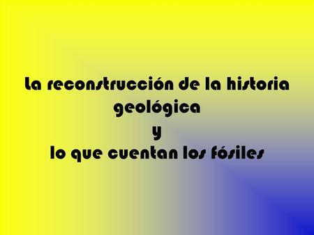 La reconstrucción de la historia geológica