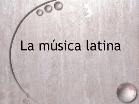 La música latina.
