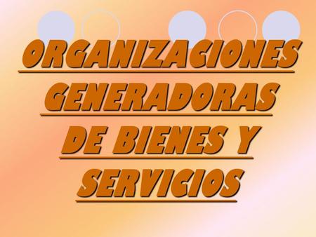 ORGANIZACIONES GENERADORAS DE BIENES Y SERVICIOS
