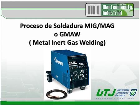 Proceso de Soldadura MIG/MAG o GMAW ( Metal Inert Gas Welding)