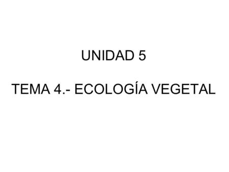 UNIDAD 5 TEMA 4.- ECOLOGÍA VEGETAL