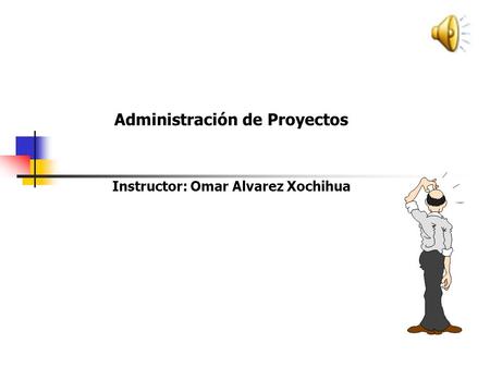 Administración de Proyectos Instructor: Omar Alvarez Xochihua