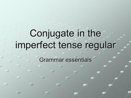 Conjugate in the imperfect tense regular Grammar essentials.