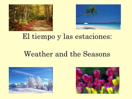 El tiempo y las estaciones: Weather and the Seasons