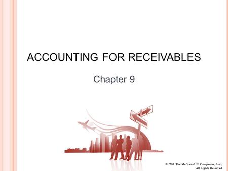 © 2009 The McGraw-Hill Companies, Inc., All Rights Reserved ACCOUNTING FOR RECEIVABLES Chapter 9.