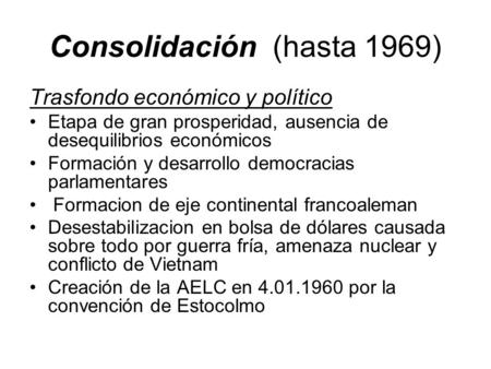 Consolidación (hasta 1969) Trasfondo económico y político Etapa de gran prosperidad, ausencia de desequilibrios económicos Formación y desarrollo democracias.
