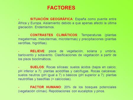 FACTORES SITUACIÓN GEOGRÁFICA: España como puente entre África y Europa. Aislamiento debido a que apenas afectó la última glaciación. Endemismos. CONTRASTES.