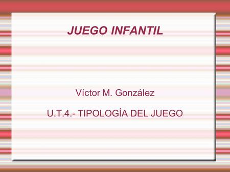 Víctor M. González U.T.4.- TIPOLOGÍA DEL JUEGO