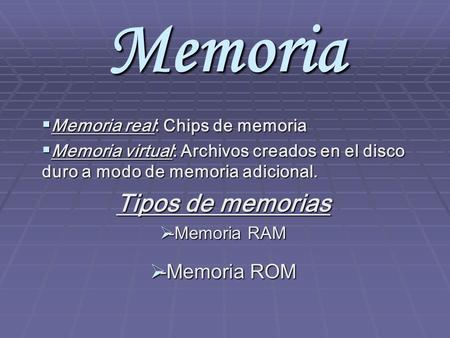 Memoria Tipos de memorias -Memoria ROM Memoria real: Chips de memoria