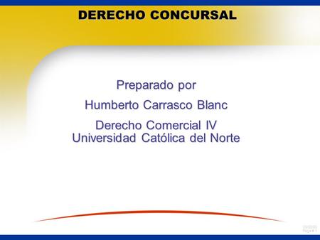 03/00/00 Page # 1 DERECHO CONCURSAL Preparado por Humberto Carrasco Blanc Derecho Comercial IV Universidad Católica del Norte.