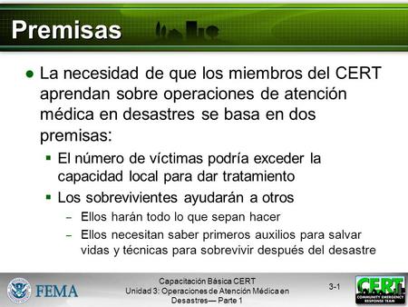 Premisas La necesidad de que los miembros del CERT aprendan sobre operaciones de atención médica en desastres se basa en dos premisas: El número de víctimas.
