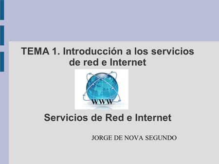 TEMA 1. Introducción a los servicios de red e Internet Servicios de Red e Internet JORGE DE NOVA SEGUNDO.