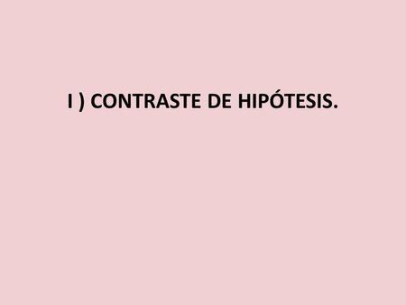 I ) CONTRASTE DE HIPÓTESIS.
