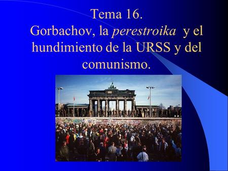 I. GORBACHOV Y LA DESINTEGRACIÓN DE LA URSS.