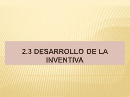 2.3 DESARROLLO DE LA INVENTIVA. del latín invenire, encontrar -véase también inventio-) es un objeto, técnico o proceso que posee características novedosas.