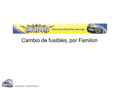 Cambio de fusibles, por Familon clubscenic2 :: foroscenic2.com.