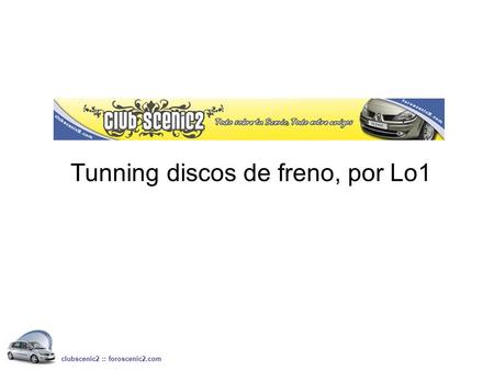 Tunning discos de freno, por Lo1 clubscenic2 :: foroscenic2.com.