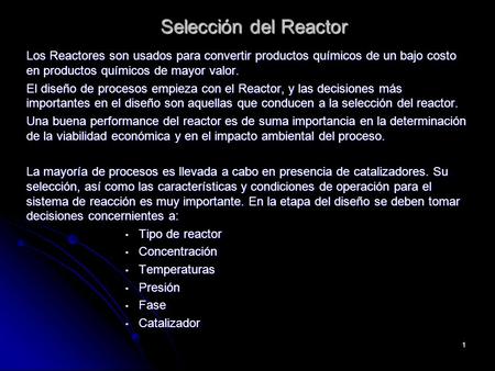 Selección del Reactor Los Reactores son usados para convertir productos químicos de un bajo costo en productos químicos de mayor valor. El diseño de procesos.