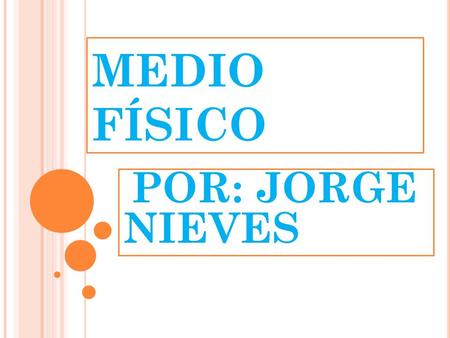 MEDIO FÍSICO POR: JORGE NIEVES.
