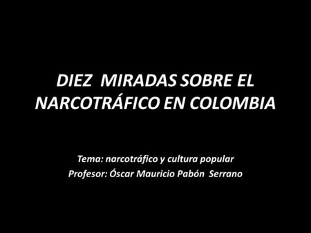 DIEZ MIRADAS SOBRE EL NARCOTRÁFICO EN COLOMBIA