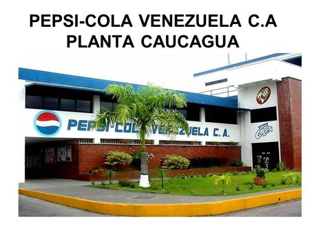 PEPSI-COLA VENEZUELA C.A PLANTA CAUCAGUA