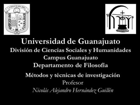 Universidad de Guanajuato División de Ciencias Sociales y Humanidades Campus Guanajuato Departamento de Filosofía Métodos y técnicas de investigación.