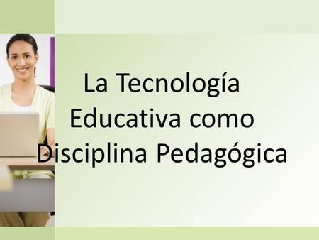 La Tecnología Educativa como Disciplina Pedagógica