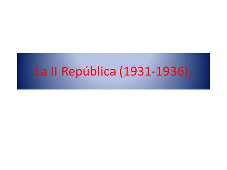 La II República (1931-1936)..