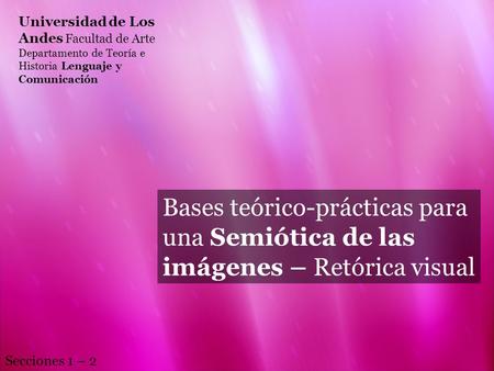 Universidad de Los Andes Facultad de Arte Departamento de Teoría e Historia Lenguaje y Comunicación Bases teórico-prácticas para una Semiótica de las imágenes.