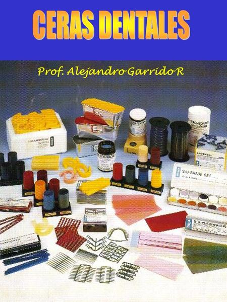 CERAS DENTALES Prof. Alejandro Garrido R.