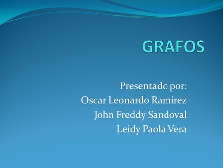 GRAFOS Presentado por: Oscar Leonardo Ramírez John Freddy Sandoval