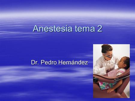Anestesia tema 2 Dr. Pedro Hernández.