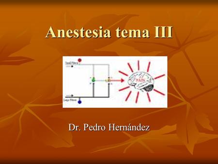 Anestesia tema III Dr. Pedro Hernández.