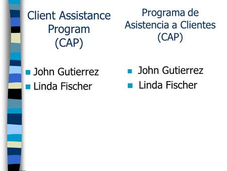 Client Assistance Program (CAP) John Gutierrez Linda Fischer John Gutierrez Linda Fischer Programa de Asistencia a Clientes (CAP)