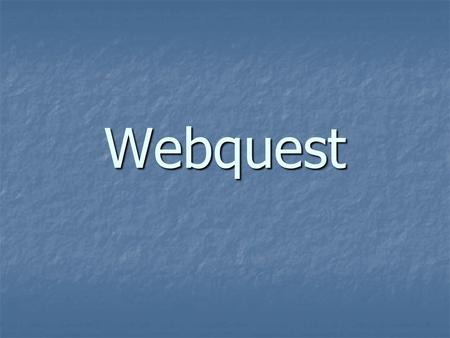 Webquest Actividad de investigación en la que la información con la que interactúan los alumnos proviene total o parcialmente de recursos de la Internet.