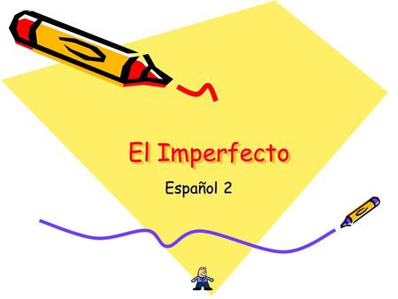 El Imperfecto Español 2. When do we use it? There are two past tenses in Spanish: Preterit – when something occurs one time in the past Imperfect – when.