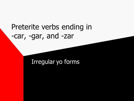 Preterite verbs ending in -car, -gar, and -zar Irregular yo forms.