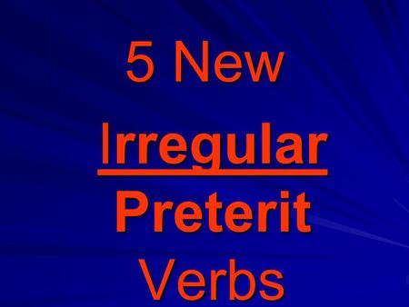 5 New Irregular Preterit Verbs Irregular Preterit Verbs.