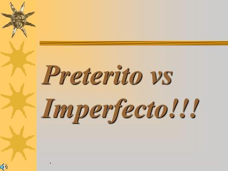 Preterito vs Imperfecto!!!. The Preterite Rules: