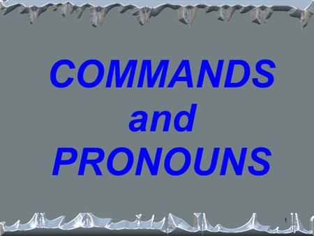 1 COMMANDS and PRONOUNS 2 Commands and Pronouns We still conjugate the command like normal. We have to see whether the command is POSITIVE or NEGATIVE.