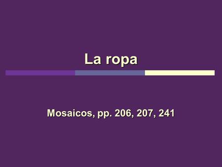La ropa Mosaicos, pp. 206, 207, 241. La ropa de Malena y su amigo There are many types of clothing that Malena wears throughout the year. Some clothes.